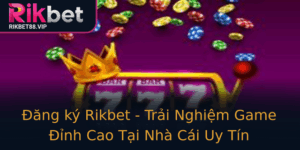 Ang Ky Rikbet Trai Nghiem Game Inh Cao Tai Nha Cai Uy Tin