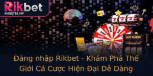 Ang Nhap Rikbet Kham Pha The Gioi Ca Cuoc Hien Ai De Dang