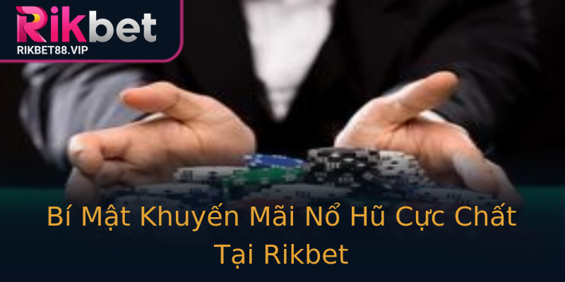 Bí Mật Khuyến Mãi Nổ Hũ Cực Chất Tại Rikbet Bí Mật Khuyến Mãi Nổ Hũ Cực Chất Tại Rikbet
