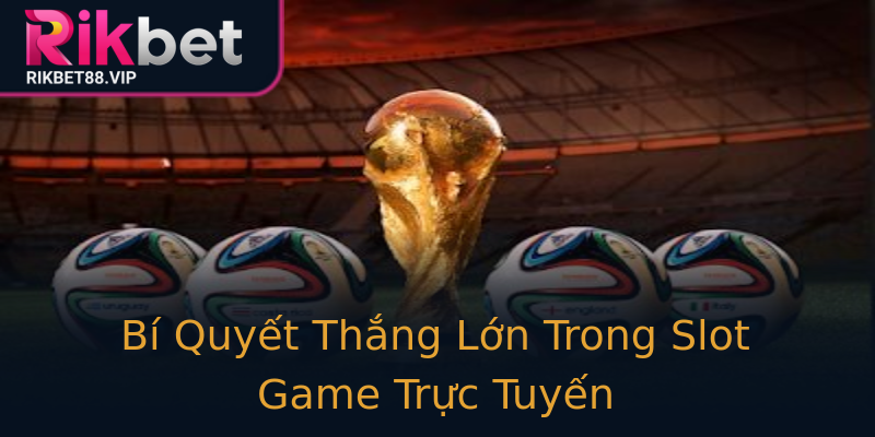 Bí Quyết Thắng Lớn Trong Slot Game Trực Tuyến Bí Quyết Thắng Lớn Trong Slot Game Trực Tuyến