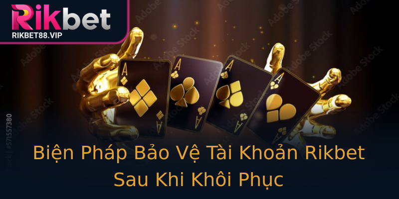 Biện Pháp Bảo Vệ Tài Khoản Rikbet Sau Khi Khôi Phục Biện Pháp Bảo Vệ Tài Khoản Rikbet Sau Khi Khôi Phục