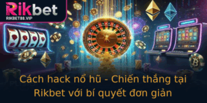 Cach Hack No Hu Chien Thang Tai Rikbet Voi Bi Quyet On Gian