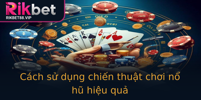 Cách sử dụng chiến thuật chơi nổ hũ hiệu quả Cách sử dụng chiến thuật chơi nổ hũ hiệu quả