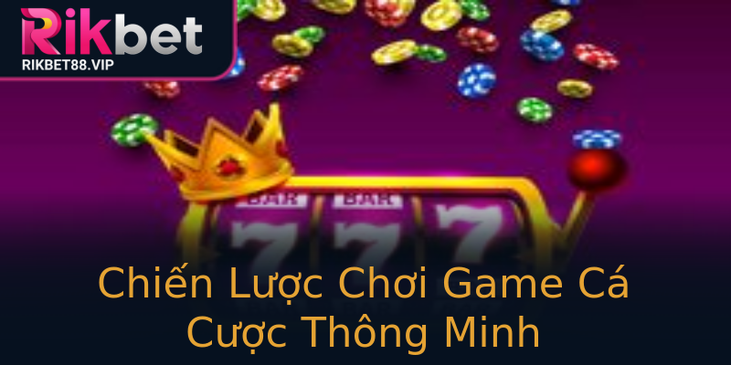 Chiến Lược Chơi Game Cá Cược Thông Minh Chiến Lược Chơi Game Cá Cược Thông Minh
