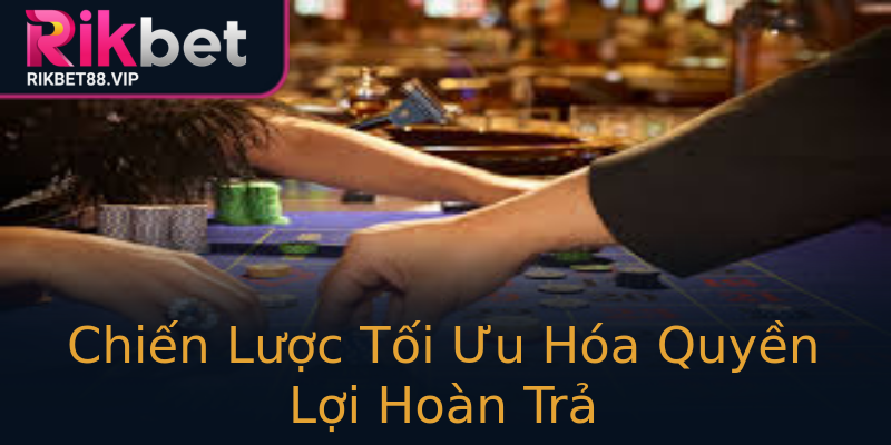 Chiến Lược Tối Ưu Hóa Quyền Lợi Hoàn Trả Chiến Lược Tối Ưu Hóa Quyền Lợi Hoàn Trả