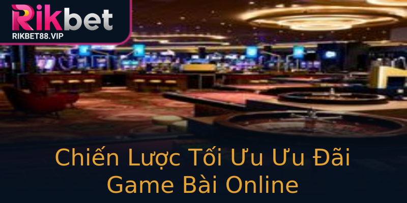 Chiến Lược Tối Ưu Ưu Đãi Game Bài Online Chiến Lược Tối Ưu Ưu Đãi Game Bài Online