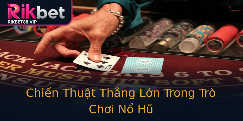 Chiến Thuật Thắng Lớn Trong Trò Chơi Nổ Hũ Chiến Thuật Thắng Lớn Trong Trò Chơi Nổ Hũ