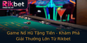 Game No Hu Tang Tien Kham Pha Giai Thuong Lon Tu Rikbet