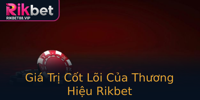 Giá Trị Cốt Lõi Của Thương Hiệu Rikbet Giá Trị Cốt Lõi Của Thương Hiệu Rikbet