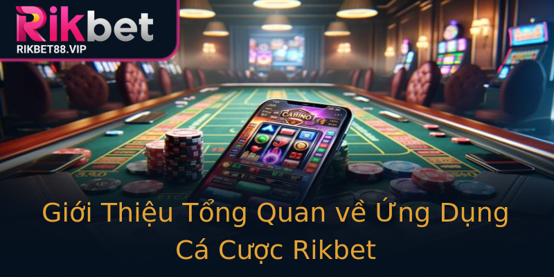 Giới Thiệu Tổng Quan về Ứng Dụng Cá Cược Rikbet Giới Thiệu Tổng Quan về Ứng Dụng Cá Cược Rikbet