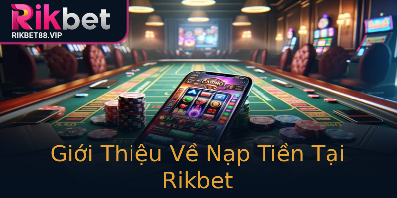 Giới Thiệu Về Nạp Tiền Tại Rikbet Giới Thiệu Về Nạp Tiền Tại Rikbet