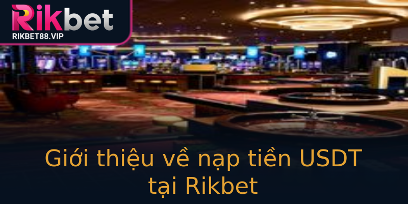 Giới thiệu về nạp tiền USDT tại Rikbet Giới thiệu về nạp tiền USDT tại Rikbet