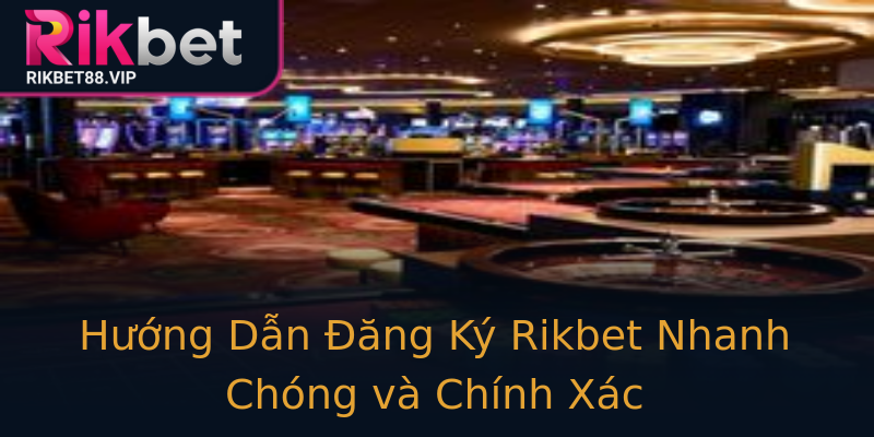 Hướng Dẫn Đăng Ký Rikbet Nhanh Chóng và Chính Xác Hướng Dẫn Đăng Ký Rikbet Nhanh Chóng và Chính Xác