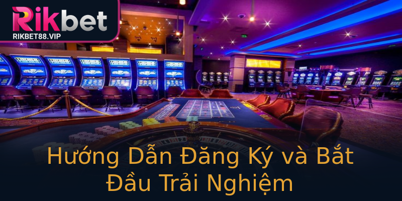 Hướng Dẫn Đăng Ký và Bắt Đầu Trải Nghiệm Hướng Dẫn Đăng Ký và Bắt Đầu Trải Nghiệm