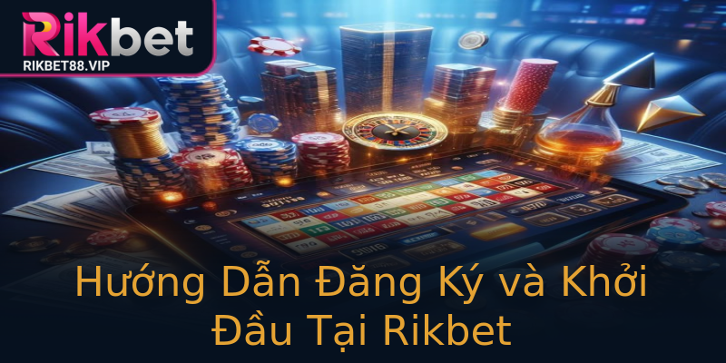 Hướng Dẫn Đăng Ký và Khởi Đầu Tại Rikbet Hướng Dẫn Đăng Ký và Khởi Đầu Tại Rikbet