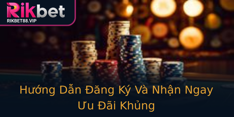 Hướng Dẫn Đăng Ký Và Nhận Ngay Ưu Đãi Khủng Hướng Dẫn Đăng Ký Và Nhận Ngay Ưu Đãi Khủng