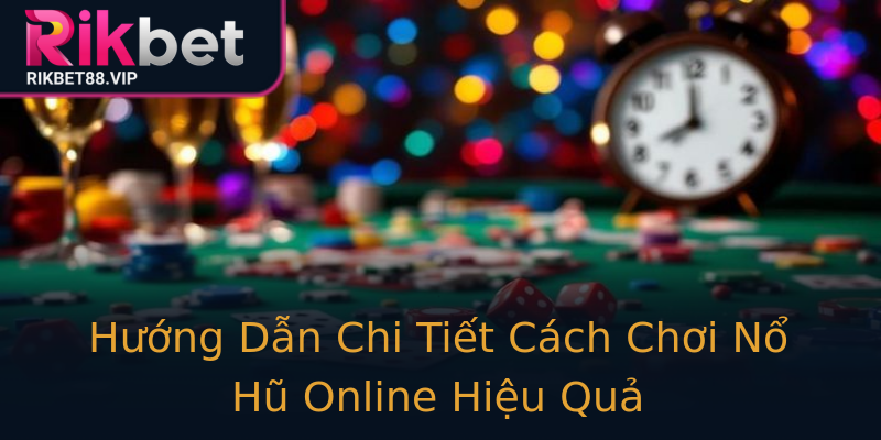 Hướng Dẫn Chi Tiết Cách Chơi Nổ Hũ Online Hiệu Quả Hướng Dẫn Chi Tiết Cách Chơi Nổ Hũ Online Hiệu Quả