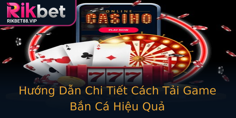 Hướng Dẫn Chi Tiết Cách Tải Game Bắn Cá Hiệu Quả Hướng Dẫn Chi Tiết Cách Tải Game Bắn Cá Hiệu Quả