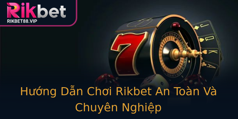 Hướng Dẫn Chơi Rikbet An Toàn Và Chuyên Nghiệp Hướng Dẫn Chơi Rikbet An Toàn Và Chuyên Nghiệp