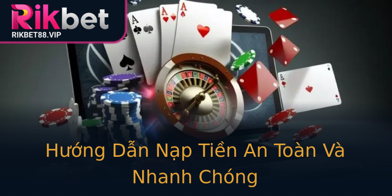 Hướng Dẫn Nạp Tiền An Toàn Và Nhanh Chóng Hướng Dẫn Nạp Tiền An Toàn Và Nhanh Chóng