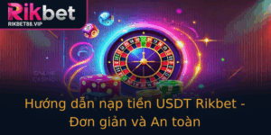 Huong Dan Nap Tien Usdt Rikbet On Gian Va An Toan