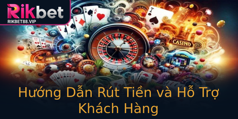 Hướng Dẫn Rút Tiền và Hỗ Trợ Khách Hàng Hướng Dẫn Rút Tiền và Hỗ Trợ Khách Hàng