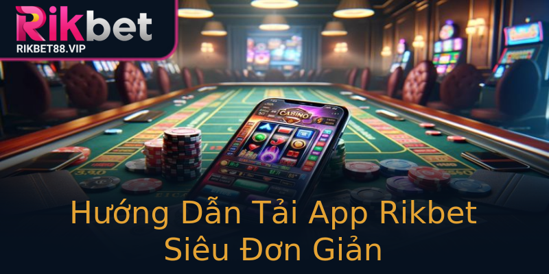 Hướng Dẫn Tải App Rikbet Siêu Đơn Giản Hướng Dẫn Tải App Rikbet Siêu Đơn Giản