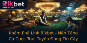 Kham Pha Link Rikbet Nen Tang Ca Cuoc Truc Tuyen Ang Tin Cay