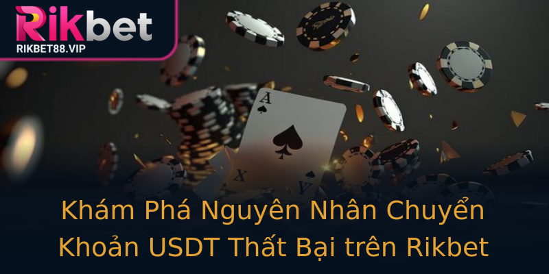 Khám Phá Nguyên Nhân Chuyển Khoản USDT Thất Bại trên Rikbet Khám Phá Nguyên Nhân Chuyển Khoản USDT Thất Bại trên Rikbet