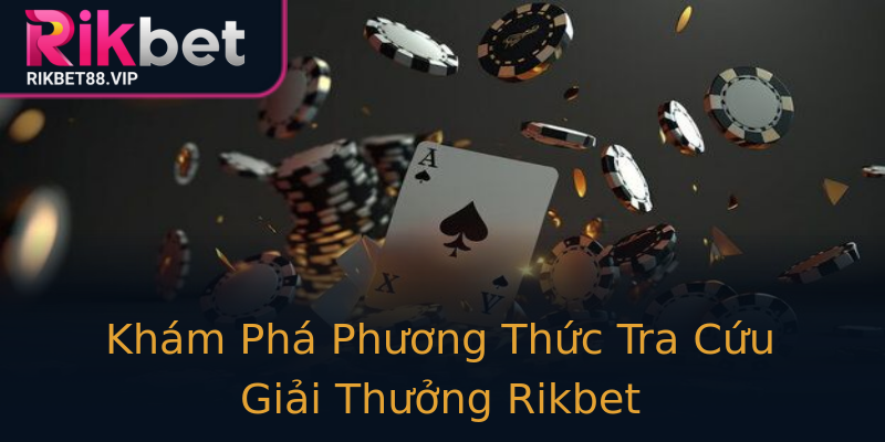 Khám Phá Phương Thức Tra Cứu Giải Thưởng Rikbet Khám Phá Phương Thức Tra Cứu Giải Thưởng Rikbet