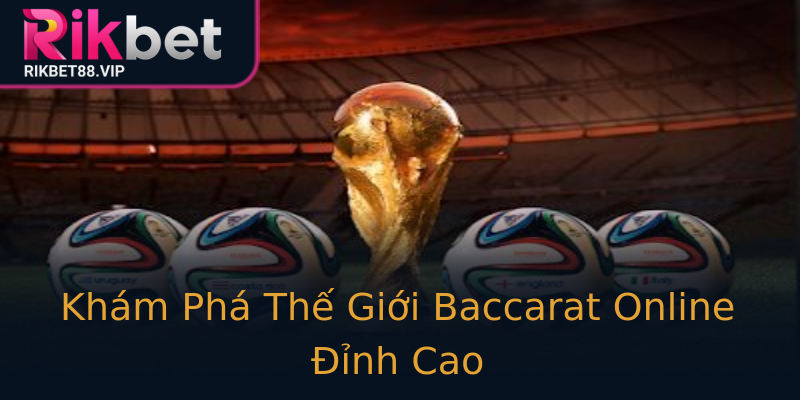 Khám Phá Thế Giới Baccarat Online Đỉnh Cao Khám Phá Thế Giới Baccarat Online Đỉnh Cao