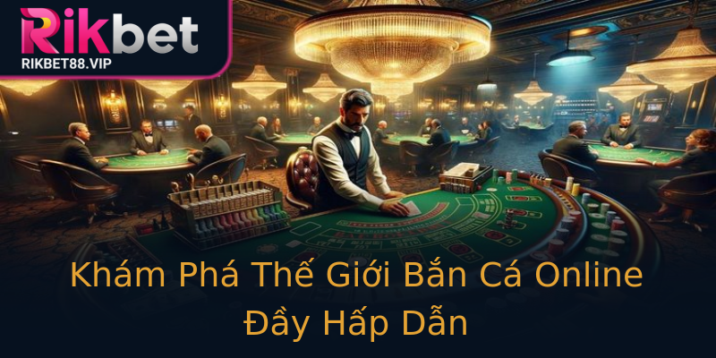 Khám Phá Thế Giới Bắn Cá Online Đầy Hấp Dẫn Khám Phá Thế Giới Bắn Cá Online Đầy Hấp Dẫn