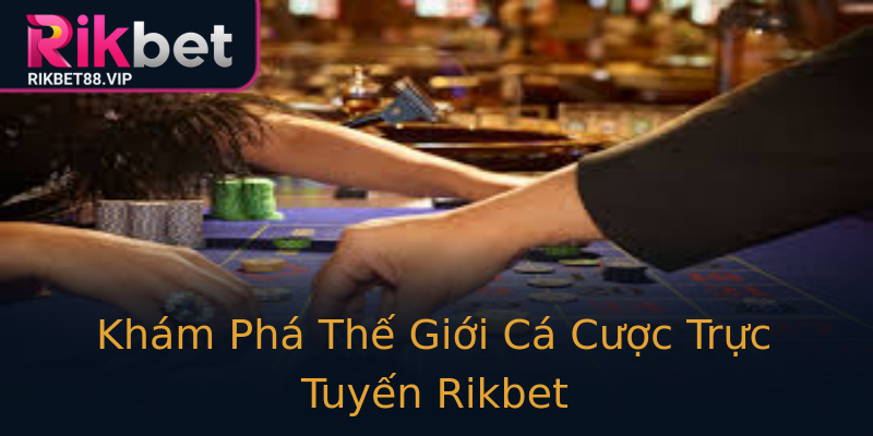 Khám Phá Thế Giới Cá Cược Trực Tuyến Rikbet Khám Phá Thế Giới Cá Cược Trực Tuyến Rikbet