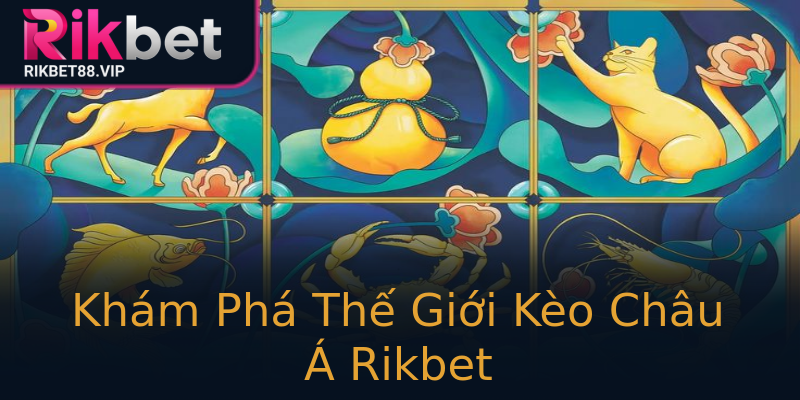 Khám Phá Thế Giới Kèo Châu Á Rikbet Khám Phá Thế Giới Kèo Châu Á Rikbet
