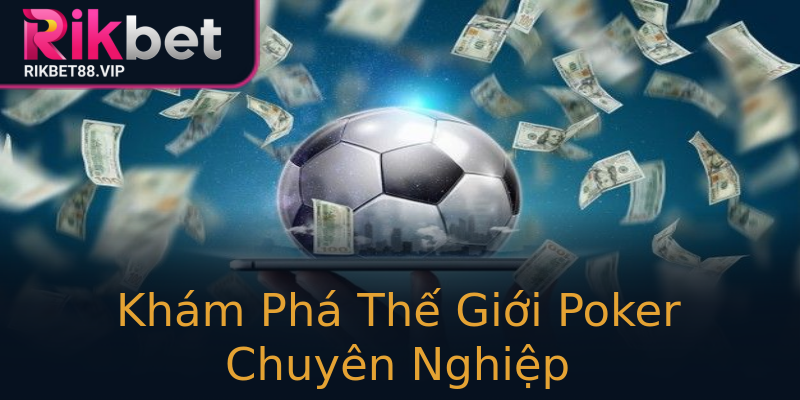 Khám Phá Thế Giới Poker Chuyên Nghiệp Khám Phá Thế Giới Poker Chuyên Nghiệp