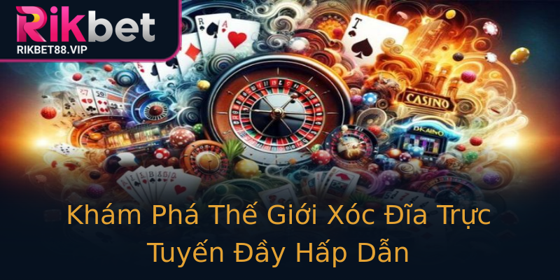Khám Phá Thế Giới Xóc Đĩa Trực Tuyến Đầy Hấp Dẫn Khám Phá Thế Giới Xóc Đĩa Trực Tuyến Đầy Hấp Dẫn