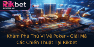 Kham Pha Thu Vi Ve Poker Giai Ma Cac Chien Thuat Tai Rikbet