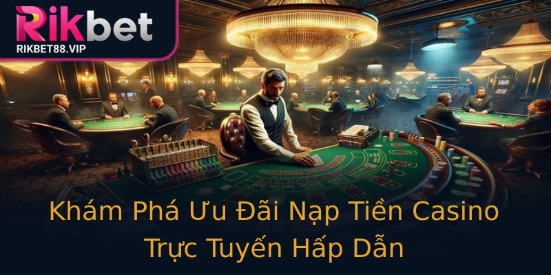 Khám Phá Ưu Đãi Nạp Tiền Casino Trực Tuyến Hấp Dẫn Khám Phá Ưu Đãi Nạp Tiền Casino Trực Tuyến Hấp Dẫn