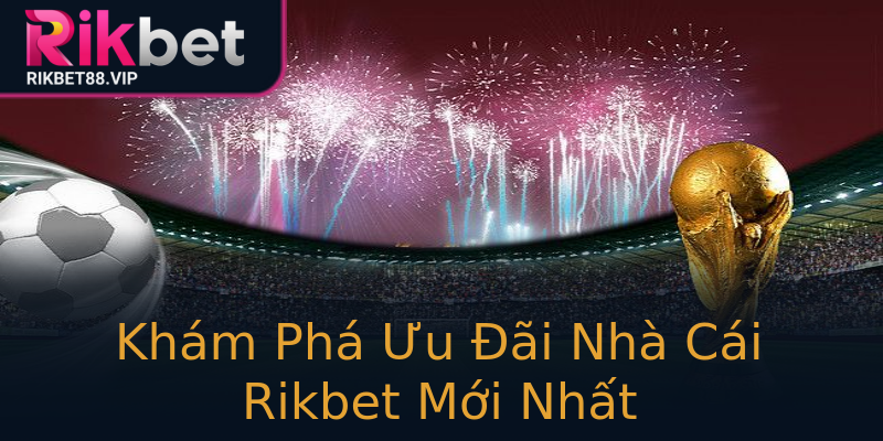 Khám Phá Ưu Đãi Nhà Cái Rikbet Mới Nhất Khám Phá Ưu Đãi Nhà Cái Rikbet Mới Nhất