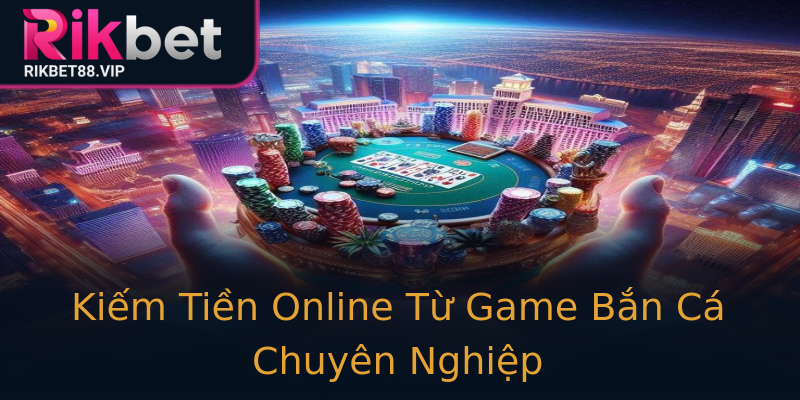Kiếm Tiền Online Từ Game Bắn Cá Chuyên Nghiệp Kiếm Tiền Online Từ Game Bắn Cá Chuyên Nghiệp