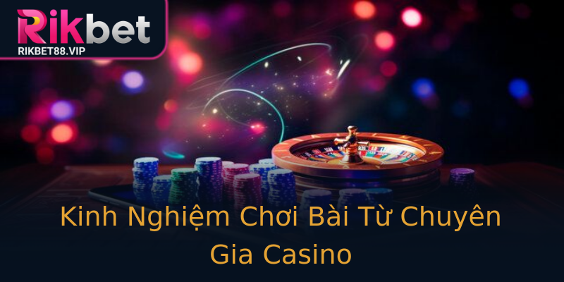 Kinh Nghiệm Chơi Bài Từ Chuyên Gia Casino Kinh Nghiệm Chơi Bài Từ Chuyên Gia Casino
