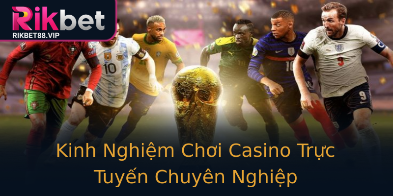 Kinh Nghiệm Chơi Casino Trực Tuyến Chuyên Nghiệp Kinh Nghiệm Chơi Casino Trực Tuyến Chuyên Nghiệp