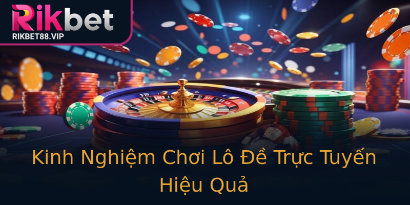 Kinh Nghiệm Chơi Lô Đề Trực Tuyến Hiệu Quả Kinh Nghiệm Chơi Lô Đề Trực Tuyến Hiệu Quả
