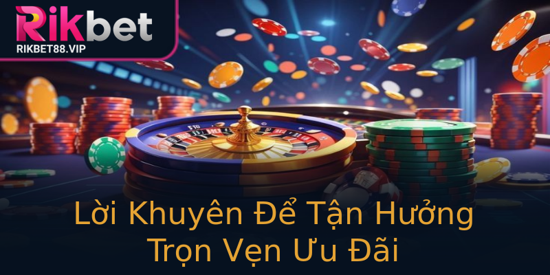 Lời Khuyên Để Tận Hưởng Trọn Vẹn Ưu Đãi Lời Khuyên Để Tận Hưởng Trọn Vẹn Ưu Đãi