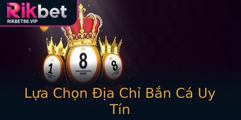 Lựa Chọn Địa Chỉ Bắn Cá Uy Tín Lựa Chọn Địa Chỉ Bắn Cá Uy Tín