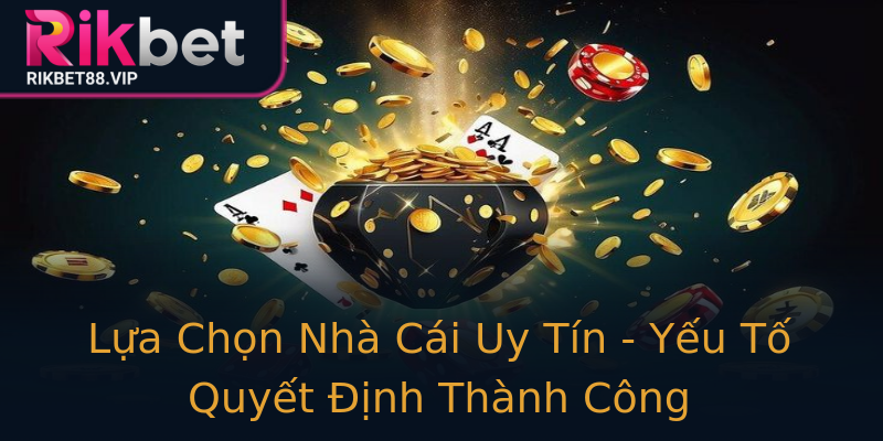Lựa Chọn Nhà Cái Uy Tín - Yếu Tố Quyết Định Thành Công Lựa Chọn Nhà Cái Uy Tín - Yếu Tố Quyết Định Thành Công