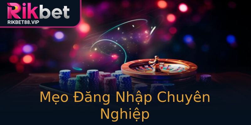 Mẹo Đăng Nhập Chuyên Nghiệp Mẹo Đăng Nhập Chuyên Nghiệp