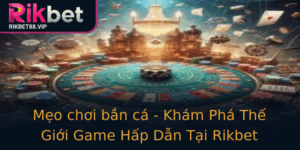 Meo Choi Ban Ca Kham Pha The Gioi Game Hap Dan Tai Rikbet