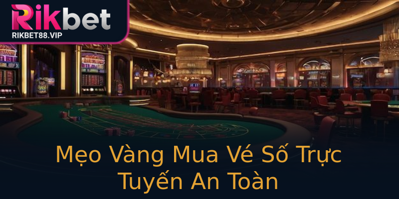 Mẹo Vàng Mua Vé Số Trực Tuyến An Toàn Mẹo Vàng Mua Vé Số Trực Tuyến An Toàn