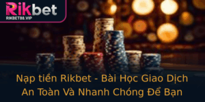 Nap Tien Rikbet Bai Hoc Giao Dich An Toan Va Nhanh Chong E Ban Vui Choi